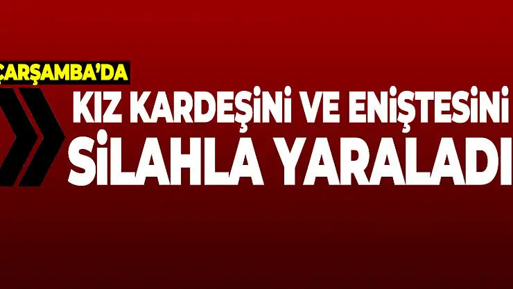 Kız kardeşini ve eniştesini silahla yaraladı