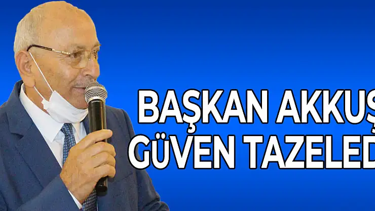 BAŞKAN AKKUŞ GÜVEN TAZELEDİ