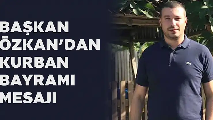 Başkan Özkan'dan Kurban Bayramı mesajı 