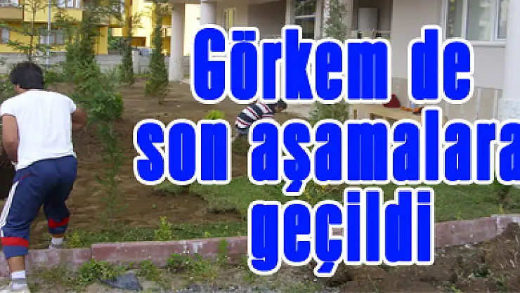 Görkem de son aşamalara geçildi