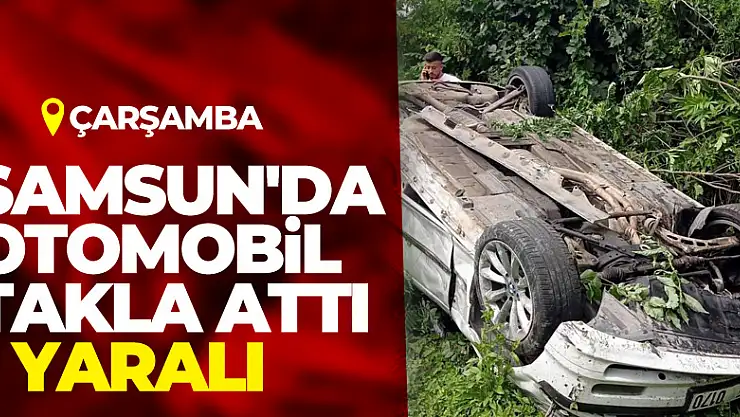 Samsun'da otomobil takla attı: 1 yaralı