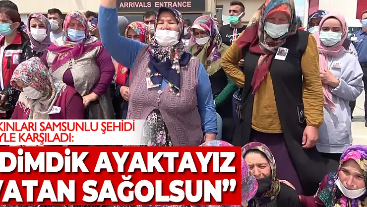 Yakınları Samsunlu şehidi böyle karşıladı: 'Dimdik ayaktayız. Vatan sağolsun'
