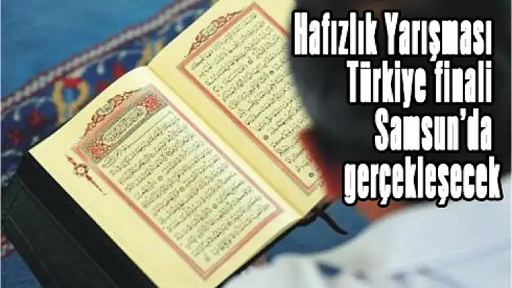Hafızlık Yarışması Türkiye finali Samsun'da gerçekleşecek