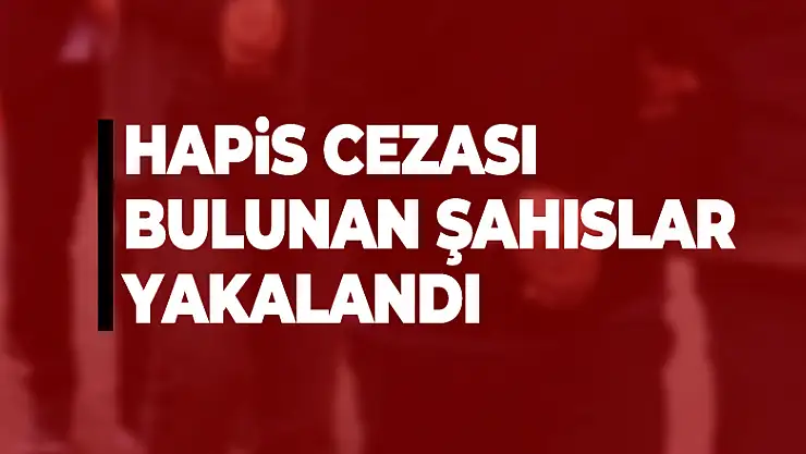 Hapis cezası bulunan şahıslar yakalandı
