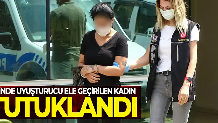 Evinde uyuşturucu ele geçirilen kadın tutuklandı