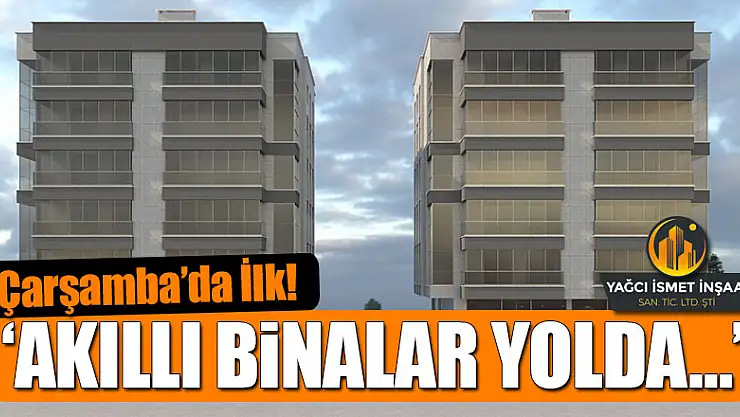 Çarşamba' da ilk 'AKILLI BİNALAR YOLDA…'