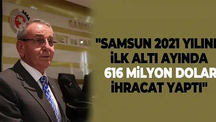 Murzioğlu: 'Samsun 2021 yılının ilk altı ayında 616 milyon dolar ihracat yaptı'