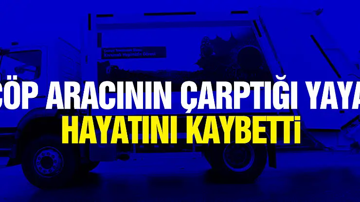 Samsun'da çöp aracının çarptığı yaya hayatını kaybetti