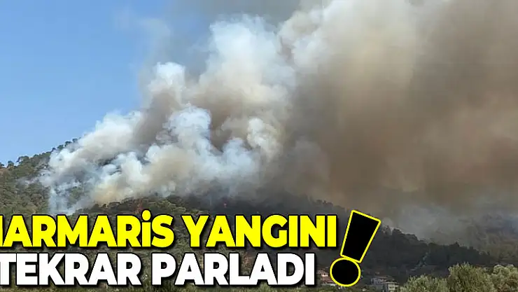 Marmaris yangını tekrar parladı, alevler Hisarönü'nde yerleşim yerlerine yaklaştı
