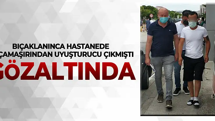 Bıçaklanınca hastanede iç çamaşırından uyuşturucu çıkan şahıs gözaltına alındı