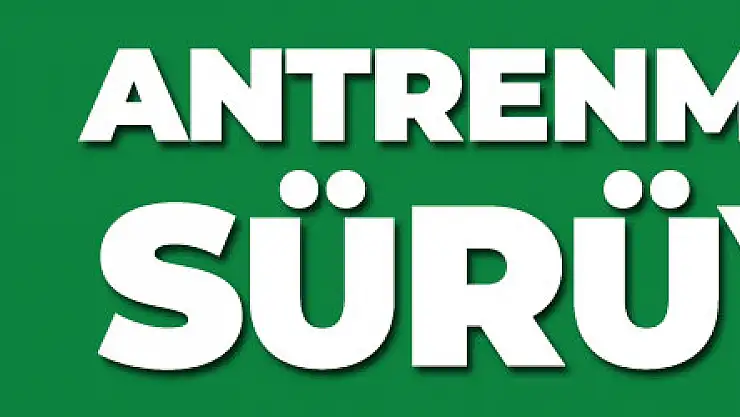 Antrenmanlar Sürüyor