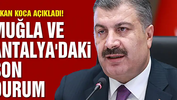Bakan Koca, Muğla ve Antalya'daki son durumu paylaştı