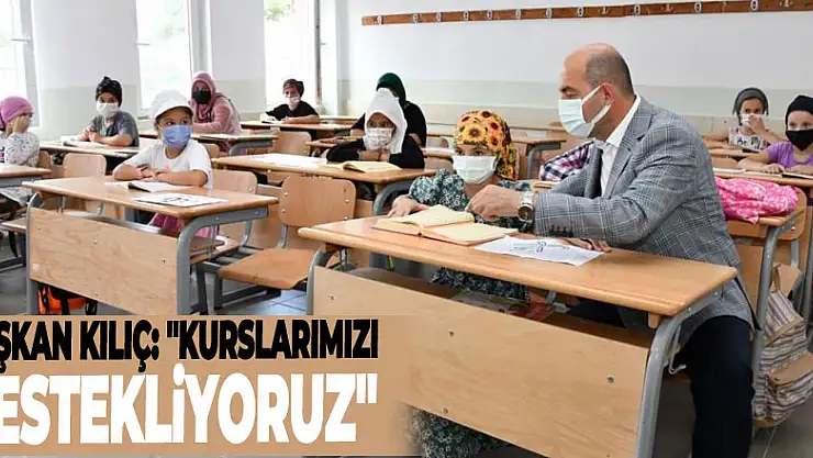 Başkan Kılıç: 'Kurslarımızı destekliyoruz'