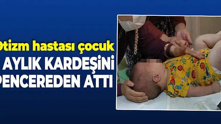 9 yaşındaki otizm hastası çocuk 7 aylık kardeşini pencereden attı