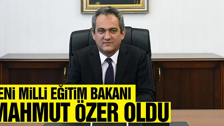 Yeni Milli Eğitim Bakanı Mahmut Özer oldu