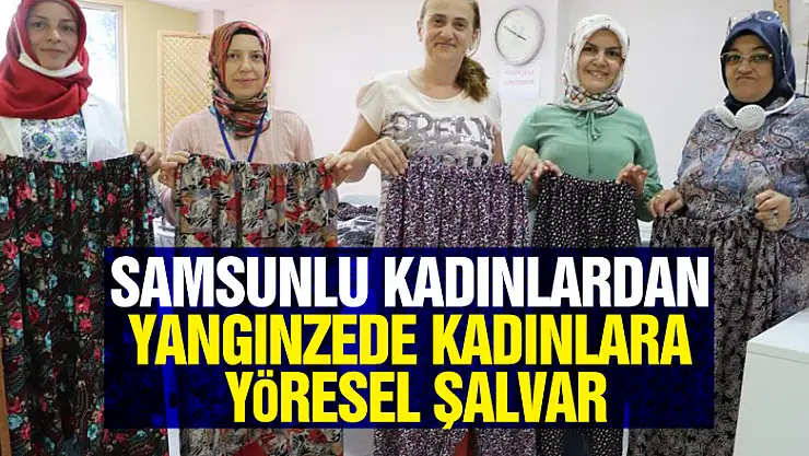 Samsunlu kadınlardan yangınzede kadınlara yöresel şalvar