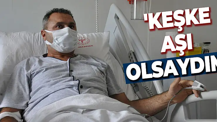 Covid-19 hastasının büyük pişmanlığı: 'Keşke aşı olsaydım'