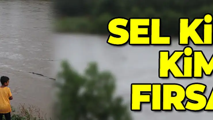Sel kimine çile kimine ise fırsat oldu