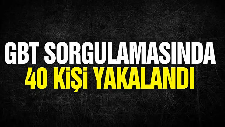20 bin kişinin GBT'si sorgulandı, aranan 40 kişi yakalandı