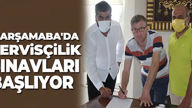 ÇARŞAMABA'DA SERVİSÇİLİK SINAVLARI BAŞLIYOR
