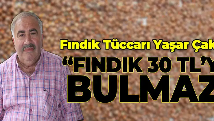 'FINDIK 30 TL'Yİ BULMAZ'