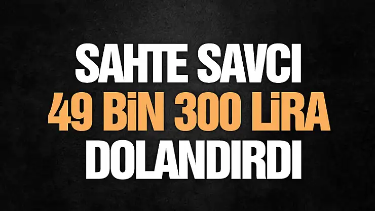 Samsun'da sahte savcı 49 bin 300 lira dolandırdı