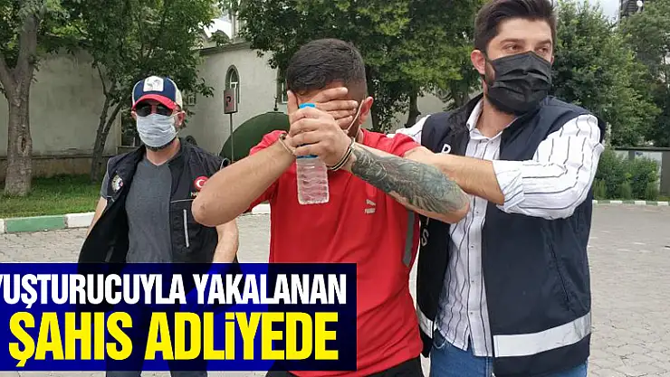 Uyuşturucuyla yakalanan 2 şahıs adliyede