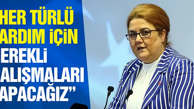 Bakan Yanık: 'Her türlü yardım için gerekli çalışmaları yapacağız'