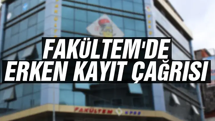 FAKÜLTEM'DE ERKEN KAYIT ÇAĞRISI