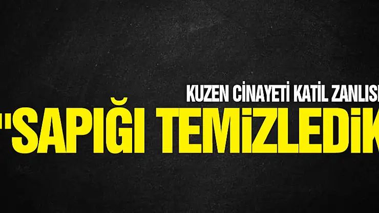 Kuzen cinayeti katil zanlısı: 'Sapığı temizledik'