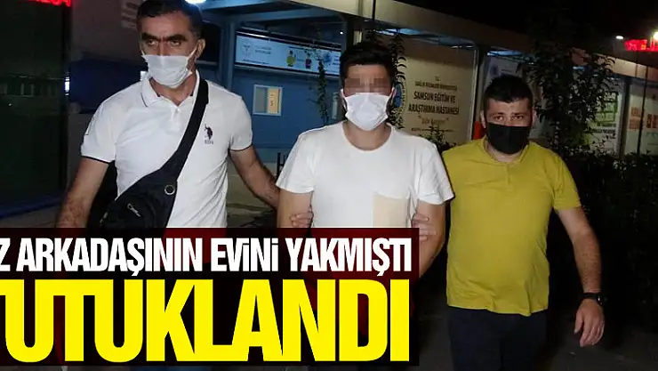 Uzaklaştırma kararı olan kız arkadaşının evini yakan genç tutuklandı