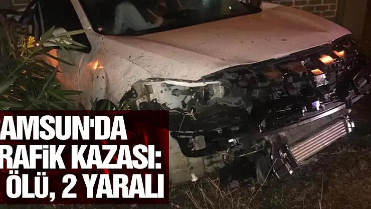 Samsun'da trafik kazası: 1 ölü, 2 yaralı