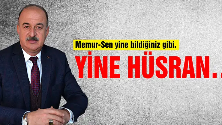 Memur-Sen yine bildiğiniz gibi. Yine Hüsran Yine Hüsran…
