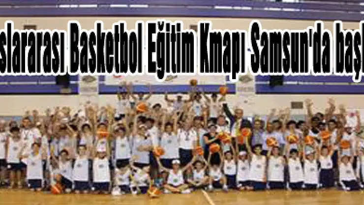 Uluslararası Basketbol Eğitim Kmapı Samsun'da başladı
