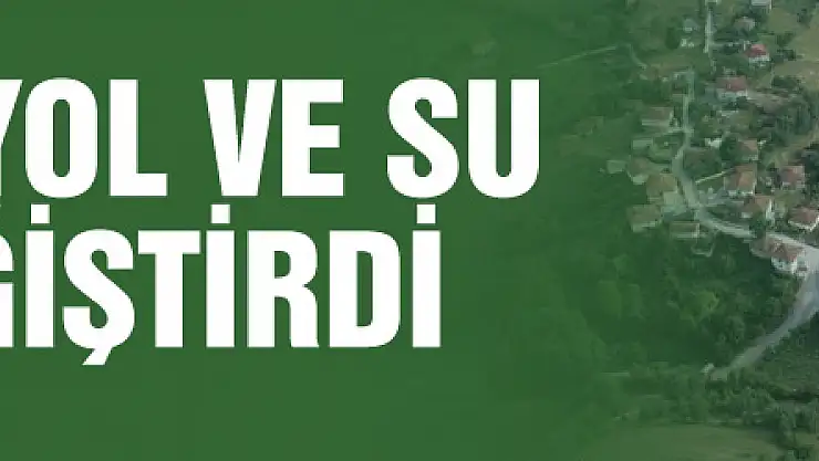 Kırsalda yol ve su hayatı değiştirdi