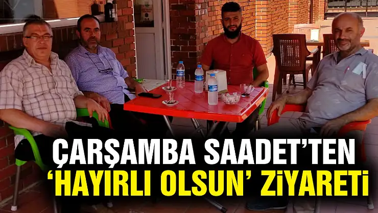 Çarşamba Saadet'ten 'Hayırlı Olsun' ziyareti