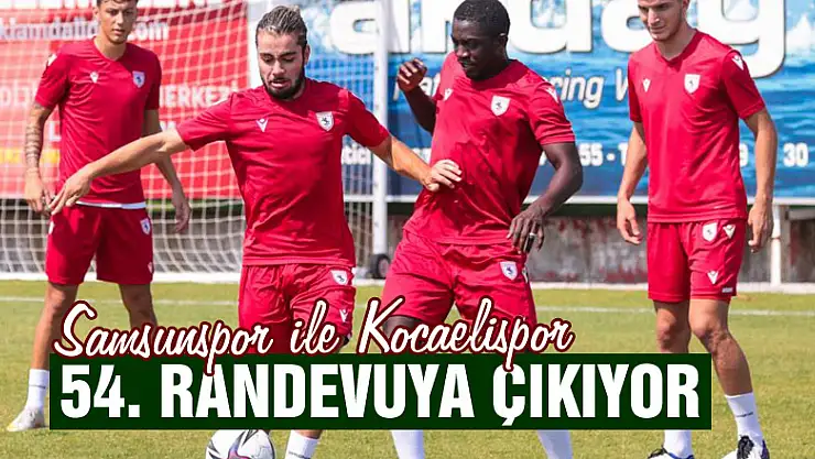 Samsunspor ile Kocaelispor 54. randevuya çıkıyor