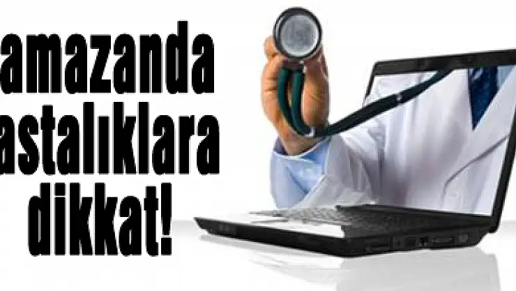 Ramazanda hastalıklara dikkat!