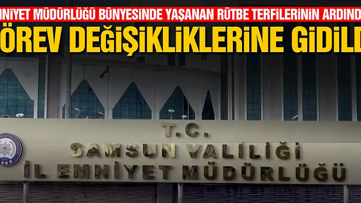 Samsun Emniyet Müdürlüğü bünyesinde yaşanan rütbe terfilerinin ardından görev değişikliklerine gidildi