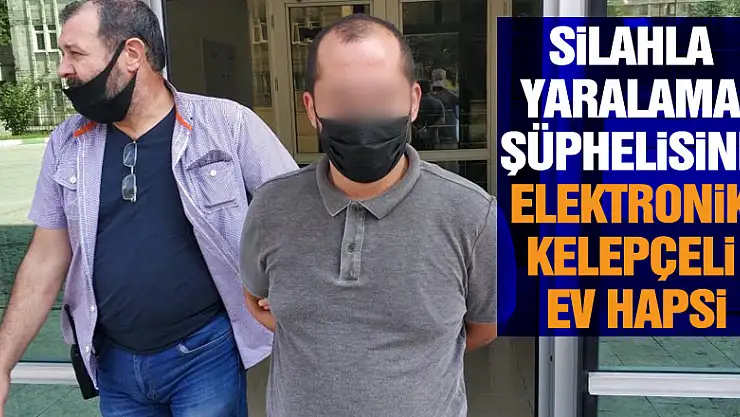 Silahla yaralama şüphelisine elektronik kelepçeli ev hapsi