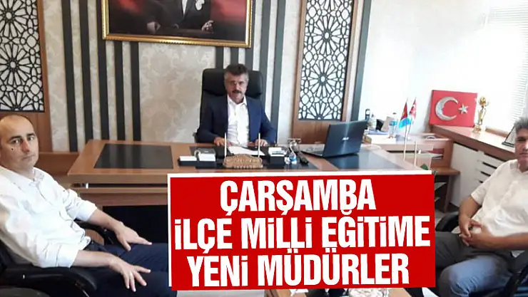 ÇARŞAMBA İLÇE MİLLİ EĞİTİME YENİ MÜDÜRLER