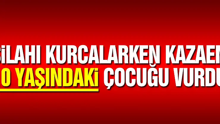 Silahı kurcalarken kazaen 10 yaşındaki çocuğu vurdu