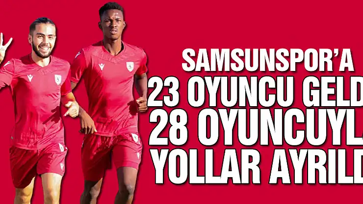Samsunspor'a 23 oyuncu geldi, 28 oyuncuyla yollar ayrıldı