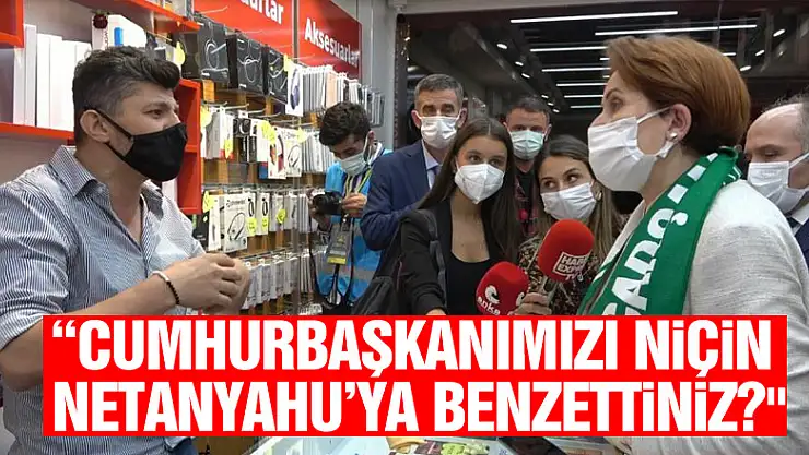 Vatandaştan Akşener'e: 'Cumhurbaşkanımızı niçin Netanyahu'ya benzettiniz veya aynı ithamları Fetullah Gülen'e de söyleyebilir misiniz?'