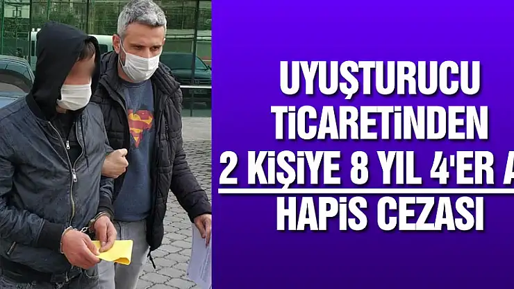 Uyuşturucu ticaretinden 2 kişiye 8 yıl 4'er ay hapis cezası