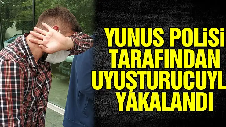 Yunus polisi tarafından uyuşturucuyla yakalandı