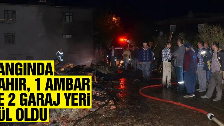 Yangında 2 ahır, 1 ambar ve 2 garaj yeri kül oldu