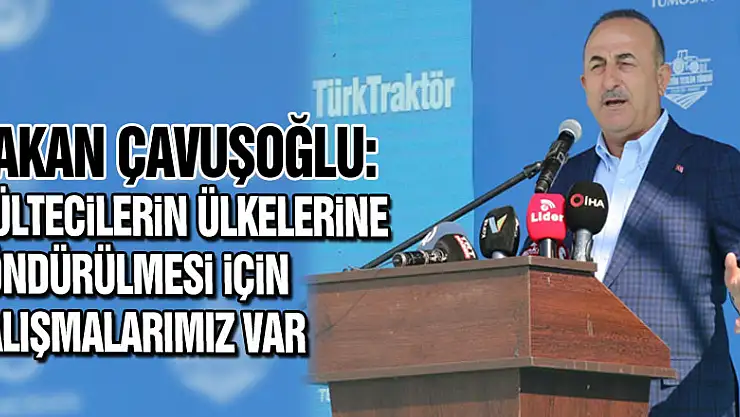 Bakan Çavuşoğlu: Mültecilerin ülkelerine döndürülmesi için çalışmalarımız var