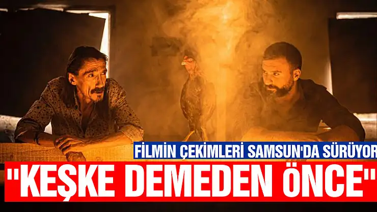 'Keşke Demeden Önce' filminin çekimleri Samsun'da sürüyor