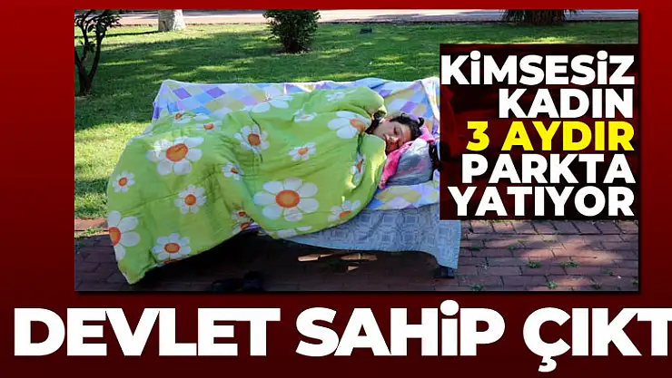 3 aydır parkta yaşayan kadına devlet sahip çıktı